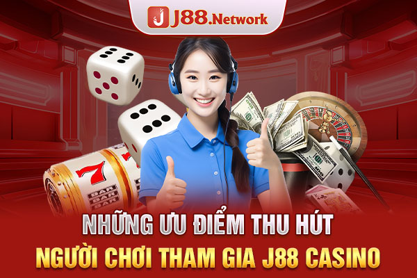 Những ưu điểm thu hút người chơi tham gia J88 Casino Những ưu điểm thu hút người chơi tham gia J88 Casino