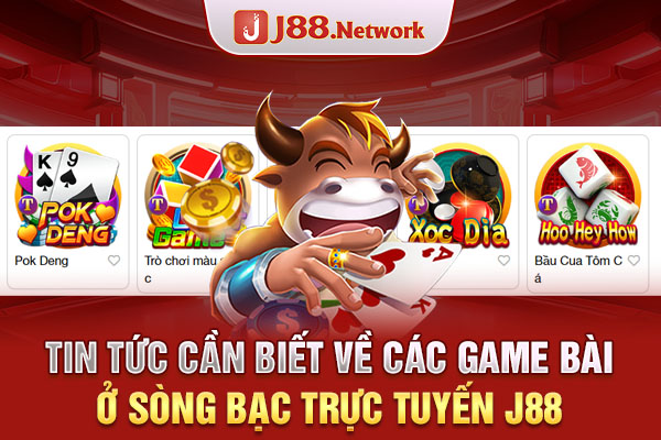 Tin tức cần biết về các game bài ở sòng bạc trực tuyến J88 Tin tức cần biết về các game bài ở sòng bạc trực tuyến J88